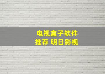 电视盒子软件推荐 明日影视